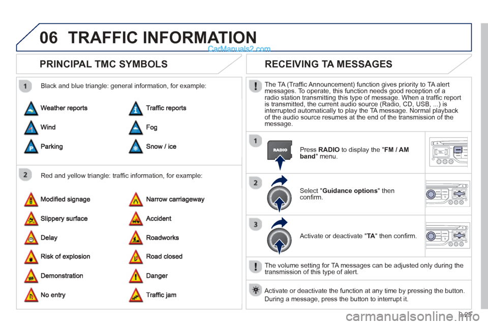 Peugeot Partner Tepee 2013  Owners Manual - RHD (UK, Australia) 9.25
06TRAFFIC INFORMATION
PRINCIPAL TMC SYMBOLS 
  Red and yellow triangle: trafﬁ c information, for example: 
  Black and blue trian
gle: general information, for example: 
      
RECEIVING TA MES
