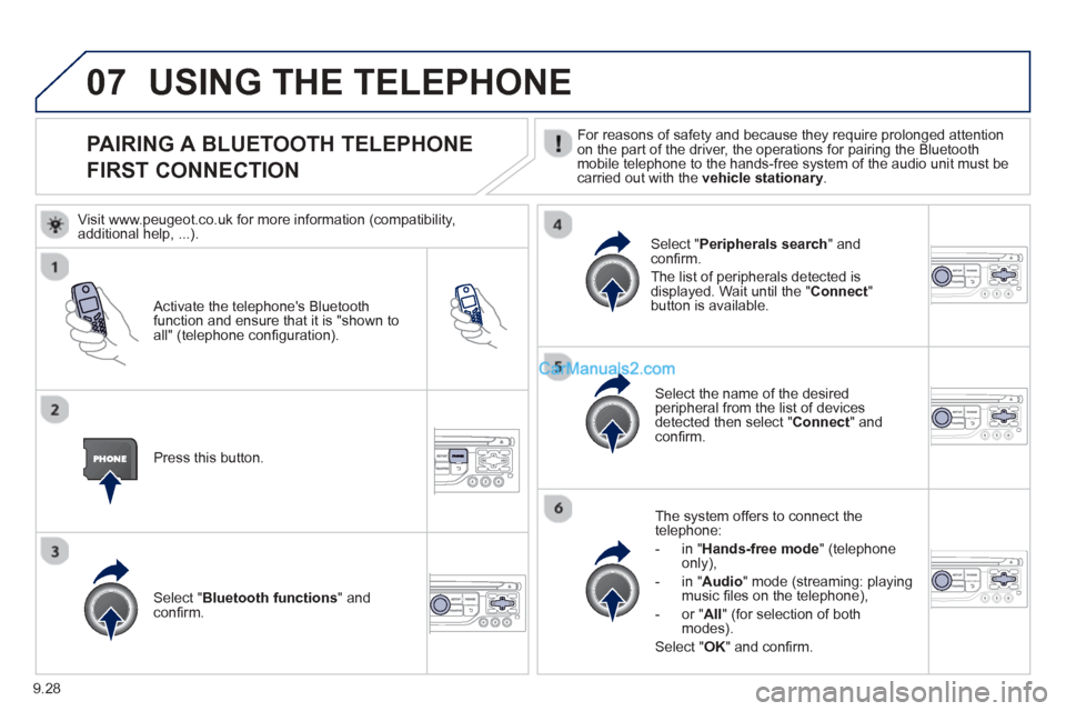 Peugeot Partner Tepee 2013  Owners Manual - RHD (UK, Australia) 9.28
07
PAIRING A BLUETOOTH TELEPHONE
FIRST CONNECTION For reasons of safety and because they require prolonged attention
on the part of the driver, the operations for pairing the Bluetoothmobile tele