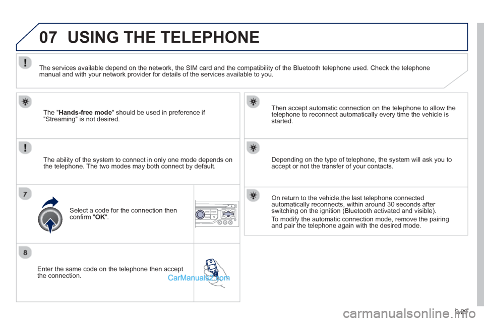Peugeot Partner Tepee 2013 Owners Manual - RHD (UK, Australia) 9.29
07
Enter the same code on the telephone then accept
the connection. Then accept automatic connection on the telephone to allow the
te
lephone to reconnect automatically every time the vehicl Peugeot Partner Tepee 2013 Owners Manual - RHD (UK, Australia) 9.29
07
Enter the same code on the telephone then accept
the connection. Then accept automatic connection on the telephone to allow the
te
lephone to reconnect automatically every time the vehicl