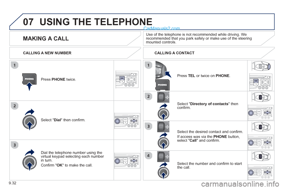 Peugeot Partner Tepee 2013  Owners Manual - RHD (UK, Australia) 9.32
07USING THE TELEPHONE
Press  PHONEtwice.  
Select " Dial" then conﬁ rm.
Select " Directory of contacts" thenconﬁ rm.  
Dial the telephone number usin
g the 
virtual keypad selecting each numb