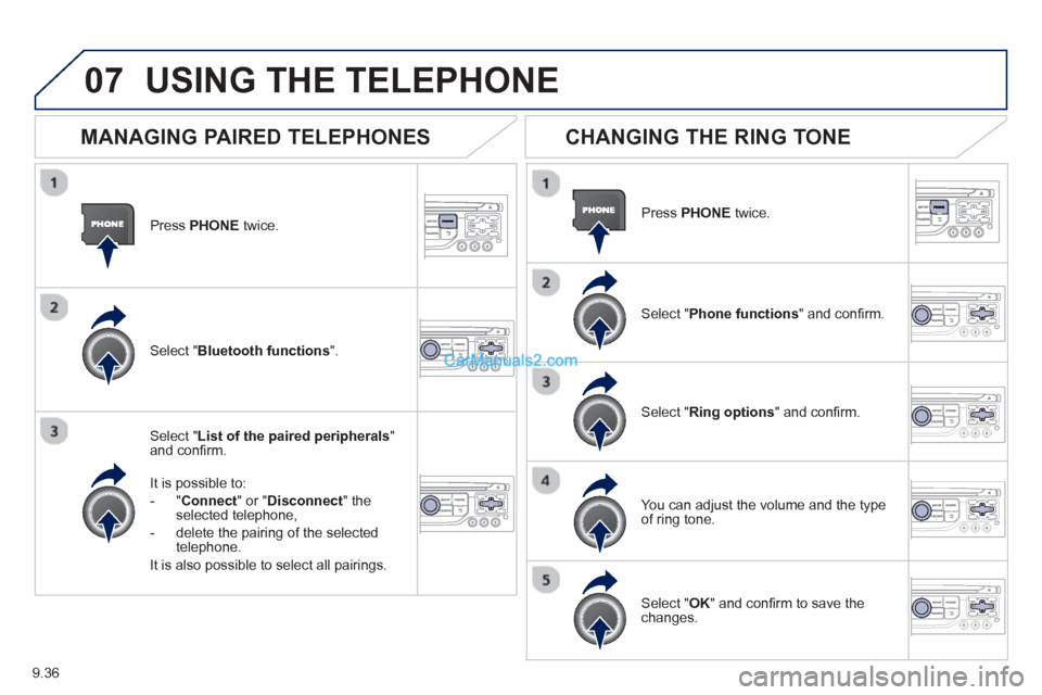 Peugeot Partner Tepee 2013  Owners Manual - RHD (UK, Australia) 9.36
07
Press  PHONEtwice.
Select " List of the paired peripherals"and conﬁ rm.  
It is 
possible to:
-" Connec
t" or " Disconnect 
" theselected telephone,
-   delete the pairin
g of the selected 

