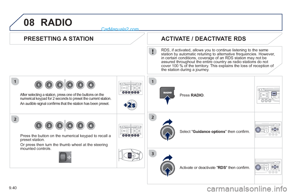 Peugeot Partner Tepee 2013  Owners Manual - RHD (UK, Australia) 9.40
08
Press the button on the numerical keypad to recall a
preset station. 
Or press then turn the thumb wheel at the steeringmounted controls.
   PRESETTING A STATION
  After selecting a station, p