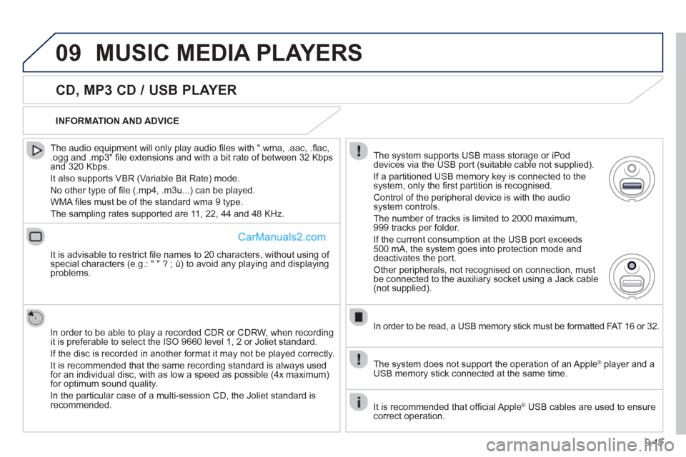 Peugeot Partner Tepee 2013  Owners Manual - RHD (UK, Australia) 9.43
09MUSIC MEDIA PLAYERS 
  
CD, MP3 CD / USB PLAYER
  The audio equipment will only play audio ﬁ les with ".wma, .aac, .ﬂ ac, .ogg and .mp3" ﬁ le extensions and with a bit rate of between 32 