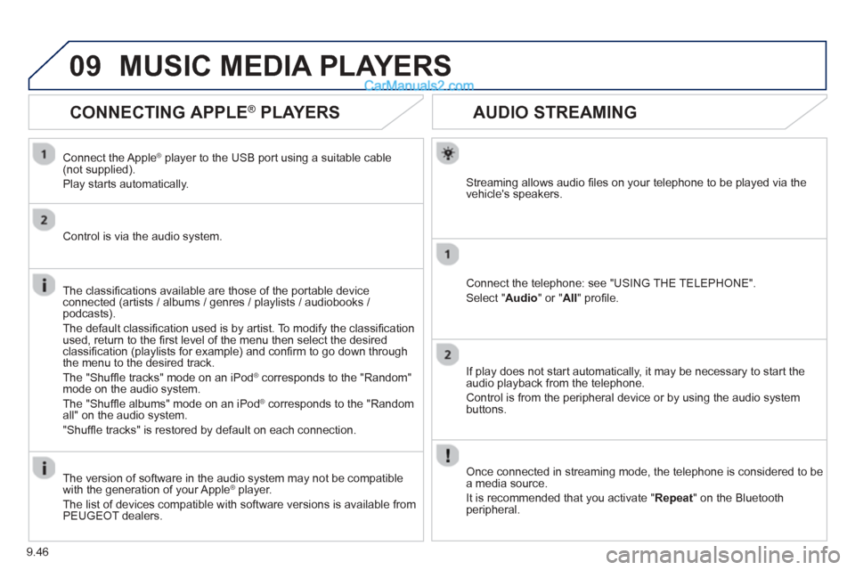 Peugeot Partner Tepee 2013  Owners Manual - RHD (UK, Australia) 9.46
09
AUDIO STREAMING 
Streaming allows audio ﬁ les on your telephone to be played via the
vehicles speakers.
Connect the telephone: see "USING THE TELEPHONE". 
Select " Audio " or " All" proﬁ 