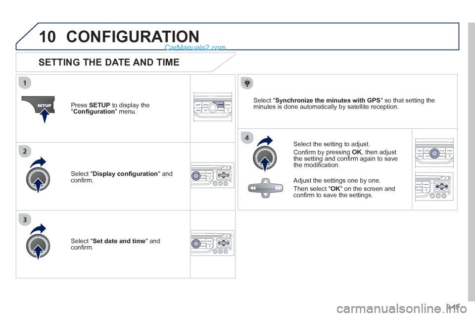 Peugeot Partner Tepee 2013  Owners Manual - RHD (UK, Australia) 9.49
10CONFIGURATION 
SETTING THE DATE AND TIME 
  Select the setting to adjust.
 
Conﬁ  rm b
y pressing OK, then adjust 
the setting and conﬁ  rm again to save 
the modiﬁ  cation.  
Pr
ess  
SE