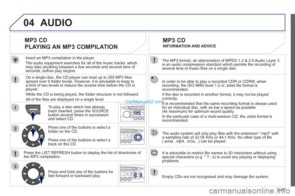 Peugeot Partner Tepee 2013  Owners Manual - RHD (UK, Australia) 9.69
04
  The MP3 format, an abbreviation of MPEG 1.2 & 2.5 Audio Layer 3, 
is an audio compression standard which permits the recording of several tens of music ﬁ les on a single disc.  
  In order