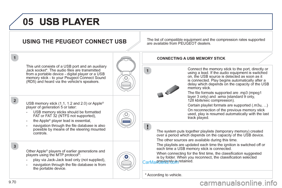Peugeot Partner Tepee 2013  Owners Manual - RHD (UK, Australia) 9.70
05
   
The system puts together playlists (temporary memory) createdover a period which depends on the capacity of the USB device. 
  The other sources are available durin
g this time.
  The pla
