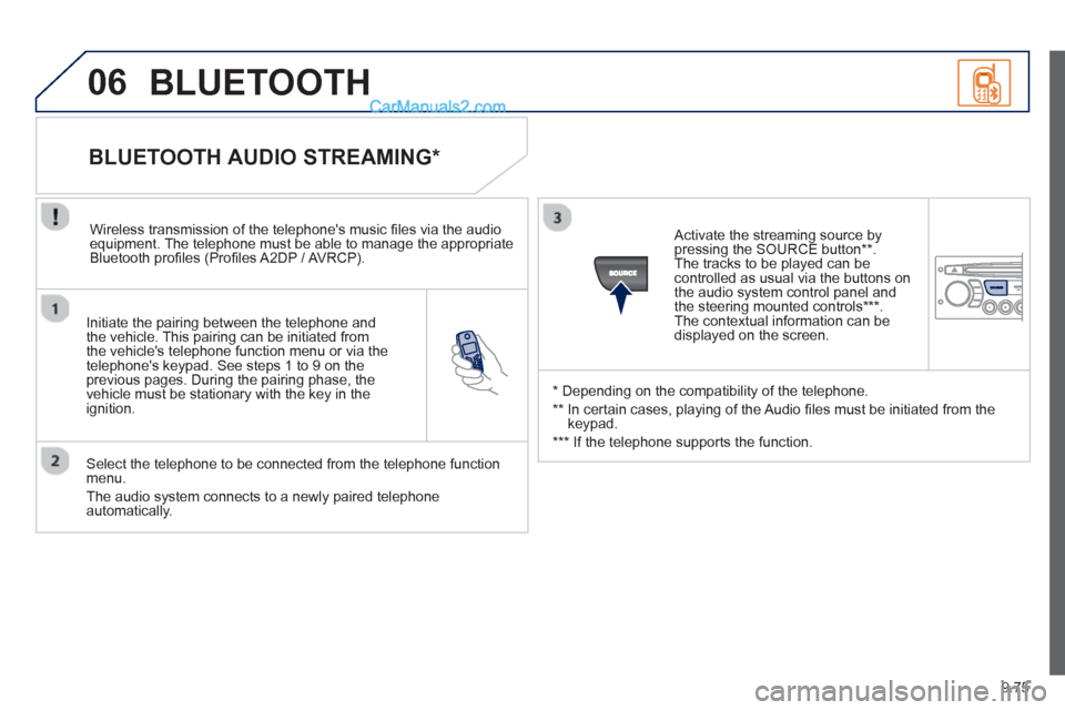 Peugeot Partner Tepee 2013  Owners Manual - RHD (UK, Australia) 9.75
06
   
Initiate the pairing between the telephone and
the vehicle. This pairing can be initiated from 
the vehicles telephone function menu or via the 
telephones ke
ypad. See steps 1 to 9 on t
