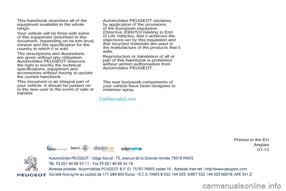 Peugeot Partner Tepee 2013  Owners Manual - RHD (UK, Australia)    
01-13   This handbook describes all of the 
equipment available in the whole 
range. 
  Your vehicle will be ﬁ tted with some 
of this equipment described in this 
document, depending on its tri