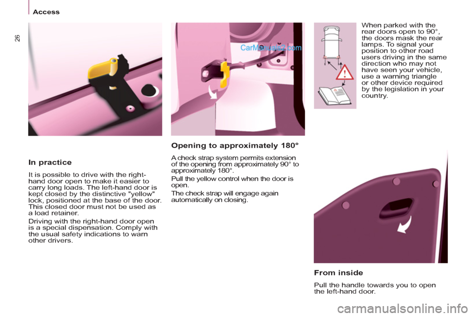 Peugeot Partner Tepee 2013 - RHD (UK, Australia) Owners Guide 26
Access
From inside
Pull the handle towards you to open
the left-hand door.
Opening to approximately 180°
A check strap system permits extension
of the opening from approximately Peugeot Partner Tepee 2013 - RHD (UK, Australia) Owners Guide 26
Access
From inside
Pull the handle towards you to open
the left-hand door.
Opening to approximately 180°
A check strap system permits extension
of the opening from approximately