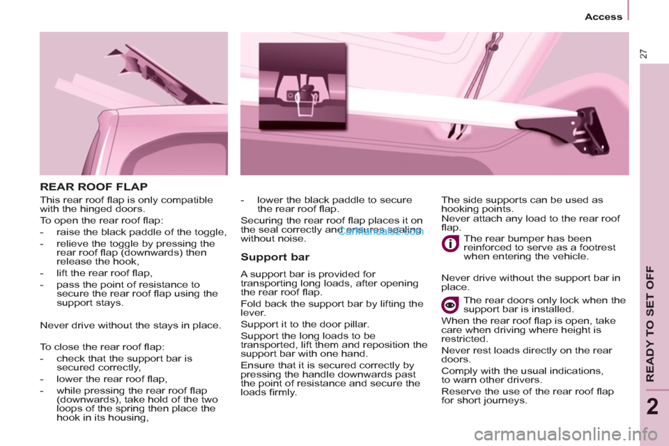 Peugeot Partner Tepee 2013 - RHD (UK, Australia) Owners Guide 27
Access
READY TO SET OFF
2
REAR ROOF FLAP
Support bar
A support bar is provided for
transporting long loads, after opening
the rear roof fl ap.
Fold back the support bar by Peugeot Partner Tepee 2013 - RHD (UK, Australia) Owners Guide 27
Access
READY TO SET OFF
2
REAR ROOF FLAP
Support bar
A support bar is provided for
transporting long loads, after opening
the rear roof fl ap.
Fold back the support bar by