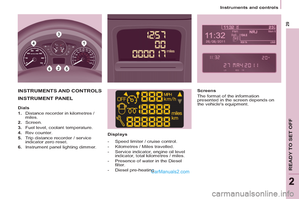 Peugeot Partner Tepee 2013   - RHD (UK, Australia) Owners Guide READY TO SET OFF
22
   
 
Instruments and controls  
 
 
INSTRUMENT PANEL  
 
 
 
Displays  
 
INSTRUMENTS AND CONTROLS   
 
Screens 
  The format of the information 
presented in the screen depends o