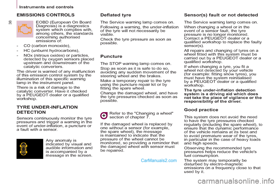 Peugeot Partner Tepee 2013  Owners Manual - RHD (UK, Australia) 38
   
 
Instruments and controls  
 
 
 
Puncture 
 
The STOP warning lamp comes on. 
  Stop as soon as it is safe to do so, 
avoiding any sudden movement of the 
steering wheel and the brakes. 
  Ma