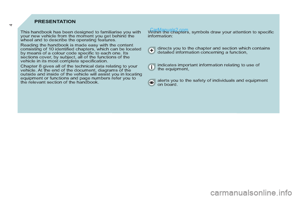 Peugeot Partner Tepee 2013  Owners Manual - RHD (UK, Australia) 4PRESENTATION
  Within the chapters, symbols draw your attention to speciﬁ c 
information:    This handbook has been designed to familiarise you with 
your new vehicle from the moment you get behind