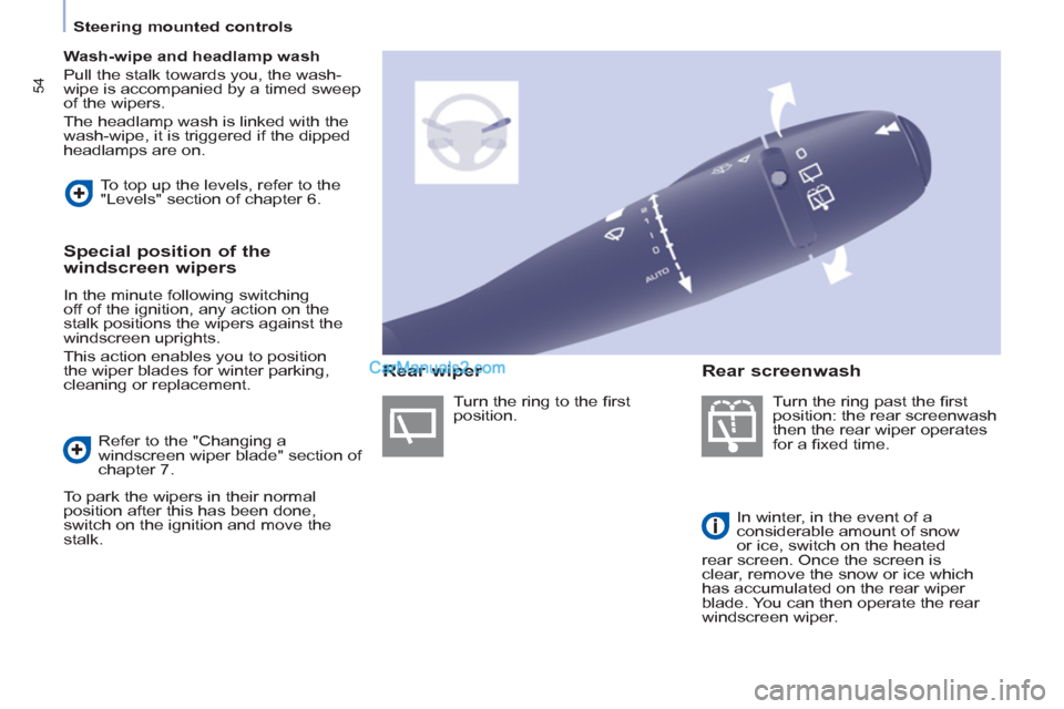 Peugeot Partner Tepee 2013   - RHD (UK, Australia) Workshop Manual 54
   
 
Steering mounted controls  
 
   
 
Wash-wipe and headlamp wash 
 
  Pull the stalk towards you, the wash-
wipe is accompanied by a timed sweep 
of the wipers. 
  The headlamp wash is linked 