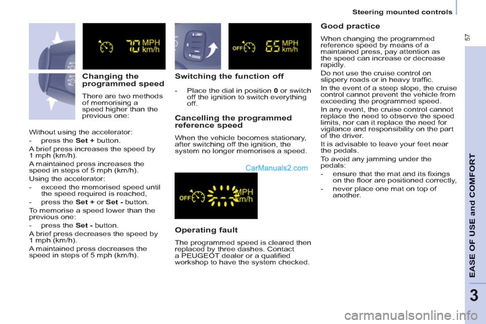 Peugeot Partner Tepee 2013   - RHD (UK, Australia) Workshop Manual  57
   
 
Steering mounted controls  
 
EASE OF 
USE and
COMFOR
T
3
 
 
Changing the 
programmed speed 
  There are two methods 
of memorising a 
speed higher than the 
previous one: 
   
Switching th