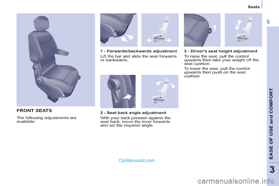 Peugeot Partner Tepee 2013 - RHD (UK, Australia) Repair Manual 67
EASE OF
USE and
COMFOR
T
3
Seats
FRONT SEATS
The following adjustments are
available:
1 - Forwards/backwards adjustment
Lift the bar and slide the seat forwards
or backwa Peugeot Partner Tepee 2013 - RHD (UK, Australia) Repair Manual 67
EASE OF
USE and
COMFOR
T
3
Seats
FRONT SEATS
The following adjustments are
available:
1 - Forwards/backwards adjustment
Lift the bar and slide the seat forwards
or backwa