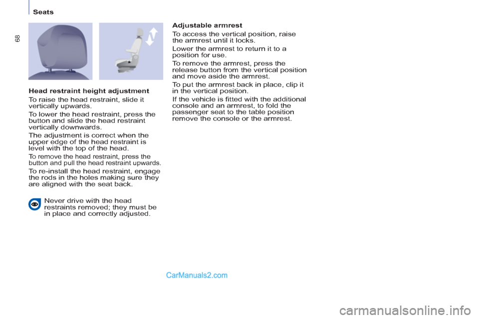 Peugeot Partner Tepee 2013 - RHD (UK, Australia) Repair Manual 68
Seats
Never drive with the head
restraints removed; they must be
in place and correctly adjusted.
Adjustable armrest
To access the vertical position, raise
the armrest until it locks. Peugeot Partner Tepee 2013 - RHD (UK, Australia) Repair Manual 68
Seats
Never drive with the head
restraints removed; they must be
in place and correctly adjusted.
Adjustable armrest
To access the vertical position, raise
the armrest until it locks.