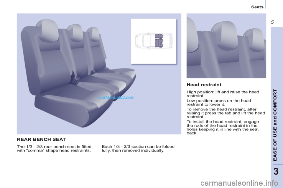 Peugeot Partner Tepee 2013   - RHD (UK, Australia) Manual PDF  69
EASE OF 
USE and
COMFOR
T
3
   
 
Seats  
 
 
REAR BENCH SEAT
 
Each 1/3 - 2/3 section can be folded 
fully, then removed individually. 
   
Head restraint 
 
High position: lift and raise the hea