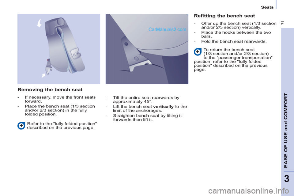 Peugeot Partner Tepee 2013   - RHD (UK, Australia) Manual PDF  71
EASE OF 
USE and
COMFOR
T
3
   
 
Seats  
 
 
 
Removing the bench seat 
 
 
 
-   If necessary, move the front seats 
forward. 
   
-   Place the bench seat (1/3 section 
and/or 2/3 section) in t