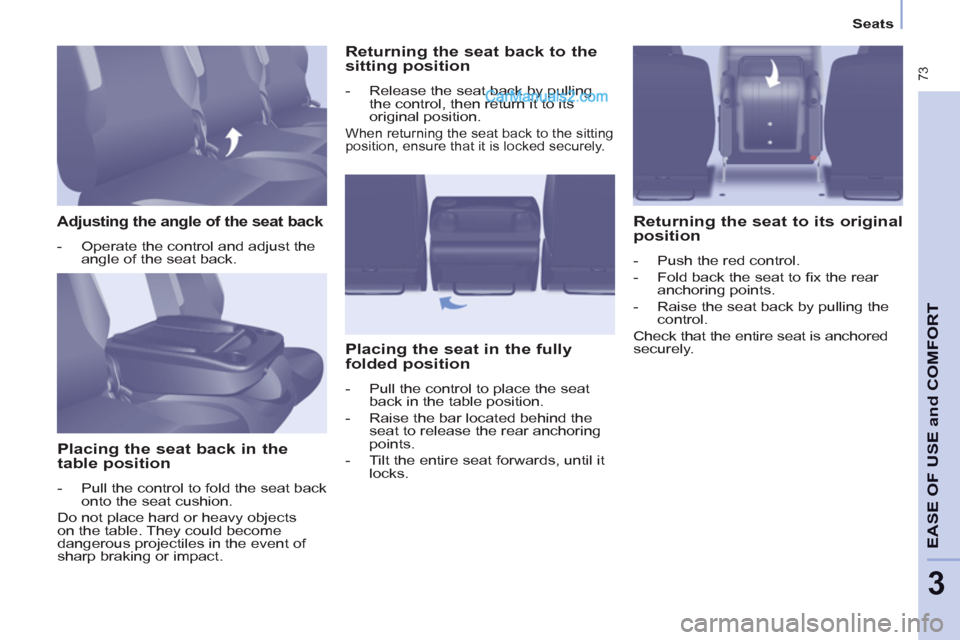 Peugeot Partner Tepee 2013   - RHD (UK, Australia) Manual PDF  73
EASE OF 
USE and
COMFOR
T
3
   
 
Seats  
 
 
 
Adjusting the angle of the seat back 
 
 
 
-   Operate the control and adjust the 
angle of the seat back.  
 
 
 
Placing the seat back in the 
ta