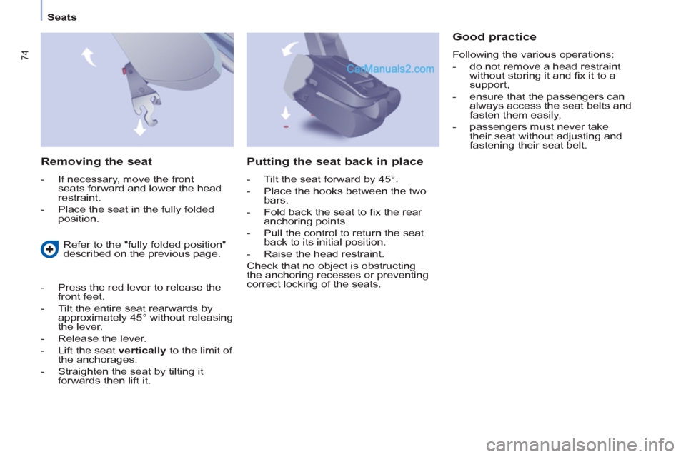 Peugeot Partner Tepee 2013   - RHD (UK, Australia) Manual PDF 74
Seats
   
Removing the seat 
 
 
 
-   If necessary, move the front 
seats forward and lower the head 
restraint. 
   
-   Place the seat in the fully folded 
position.  
 
 
Good practice 
 
Follo