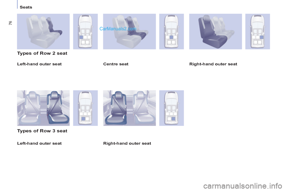Peugeot Partner Tepee 2013   - RHD (UK, Australia) Manual PDF 76
Seats
   
Left-hand outer seat  
 
 
Types of Row 2 seat 
   
Types of Row 3 seat 
 
 
Centre seat    
Right-hand outer seat  
 
   
Right-hand outer seat  
   
 
Left-hand outer seat    