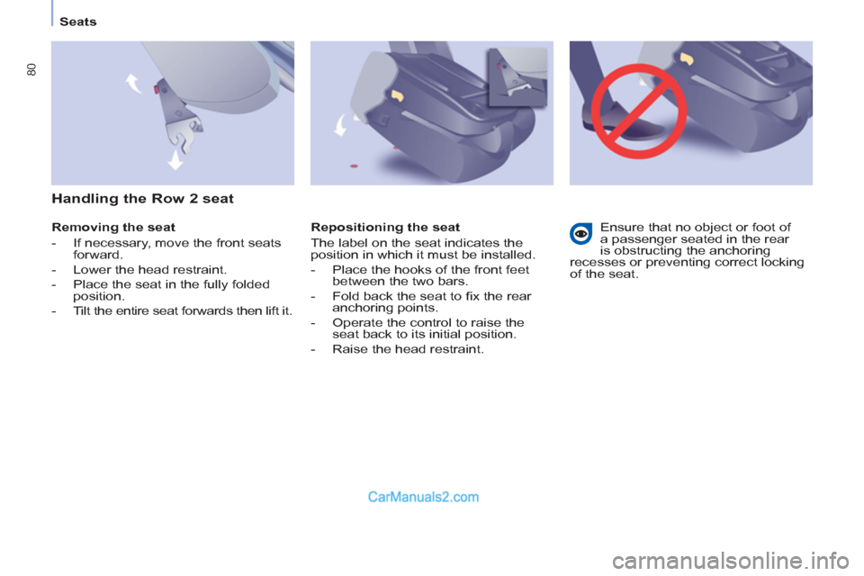 Peugeot Partner Tepee 2013   - RHD (UK, Australia) Manual Online 80
Seats
   
Removing the seat 
   
 
-   If necessary, move the front seats 
forward. 
   
-   Lower the head restraint. 
   
-   Place the seat in the fully folded 
position. 
   
-   Tilt the entir