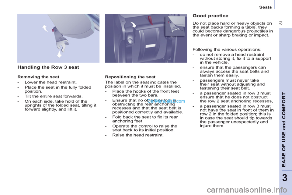 Peugeot Partner Tepee 2013 - RHD (UK, Australia) Manual Online 81
EASE OF
USE and
COMFOR
T
3
Seats
Handling the Row 3 seat
Removing the seat
- Lower the head restraint.
- Place the seat in the fully folded
position.
- Peugeot Partner Tepee 2013 - RHD (UK, Australia) Manual Online 81
EASE OF
USE and
COMFOR
T
3
Seats
Handling the Row 3 seat
Removing the seat
- Lower the head restraint.
- Place the seat in the fully folded
position.
-