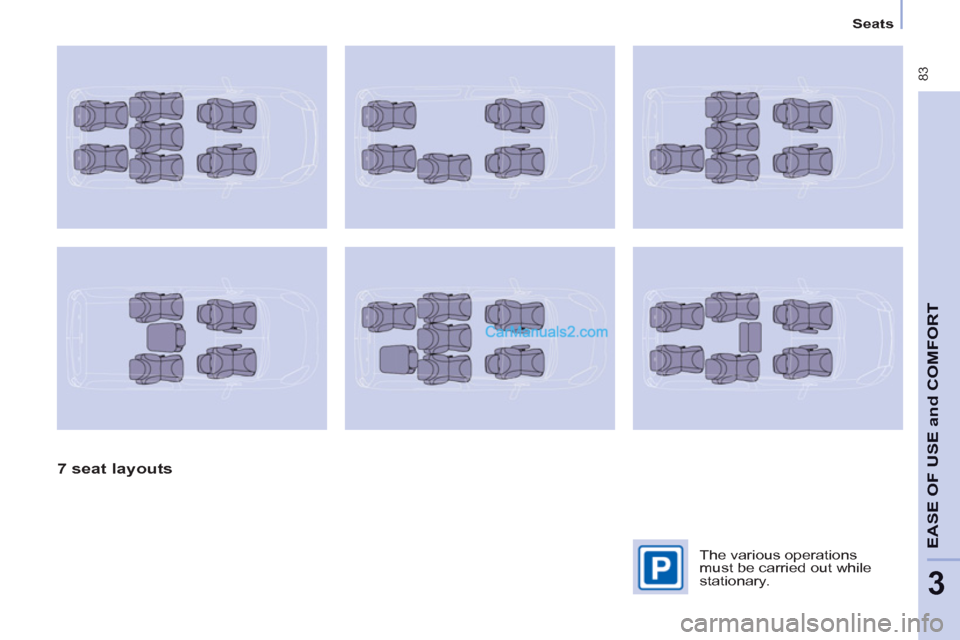 Peugeot Partner Tepee 2013   - RHD (UK, Australia) Manual Online  83
EASE OF 
USE and
COMFOR
T
3
   
 
Seats  
 
 
 
7 seat layouts  
 
 
The various operations 
must be carried out while 
stationary.    