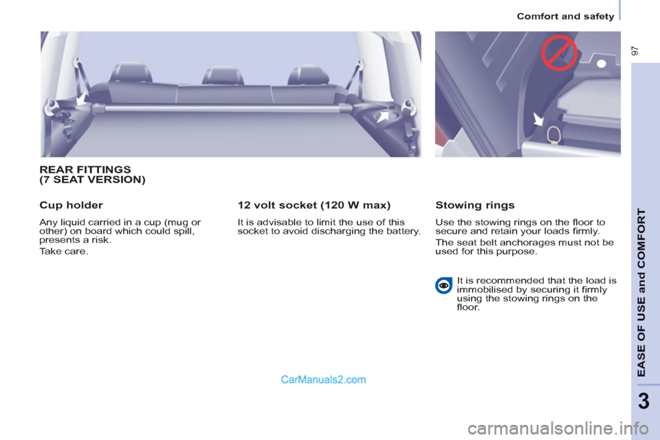 Peugeot Partner Tepee 2013   - RHD (UK, Australia) Owners Manual  97
EASE OF 
USE and
COMFOR
T
3
Comfort and safety
  REAR FITTINGS (7 SEAT VERSION) 
   
Cup holder 
 
Any liquid carried in a cup (mug or 
other) on board which could spill, 
presents a risk.  
Take 