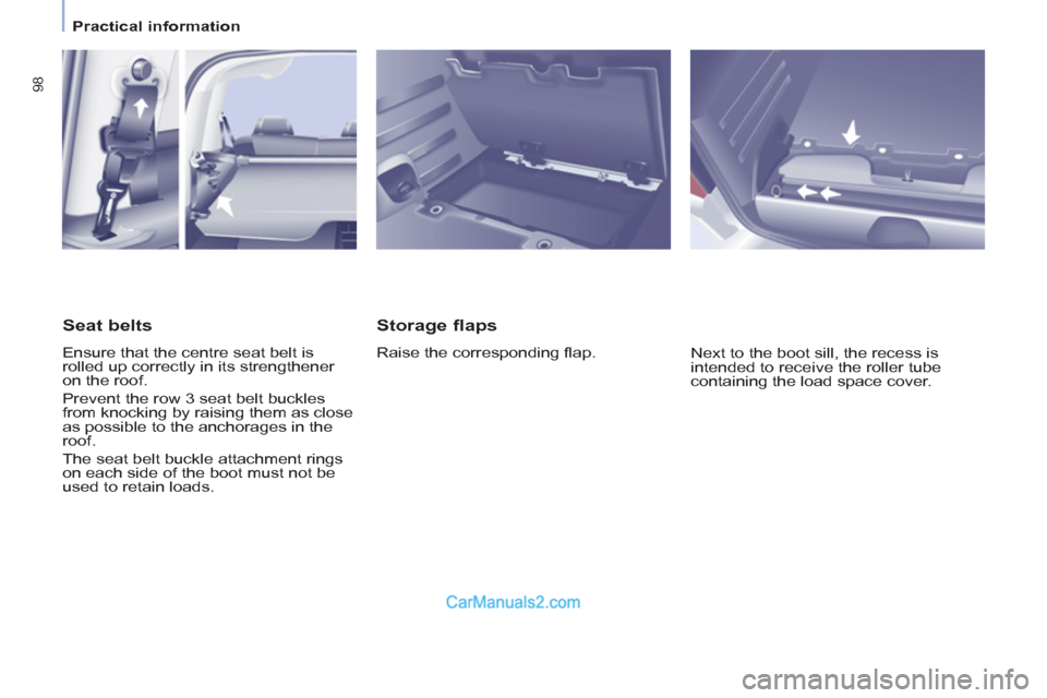 Peugeot Partner Tepee 2013   - RHD (UK, Australia) Owners Manual 98
   
 
Practical information  
 
 
 
Storage flaps 
 
Raise the corresponding ﬂ ap. 
  Next to the boot sill, the recess is 
intended to receive the roller tube 
containing the load space cover.  