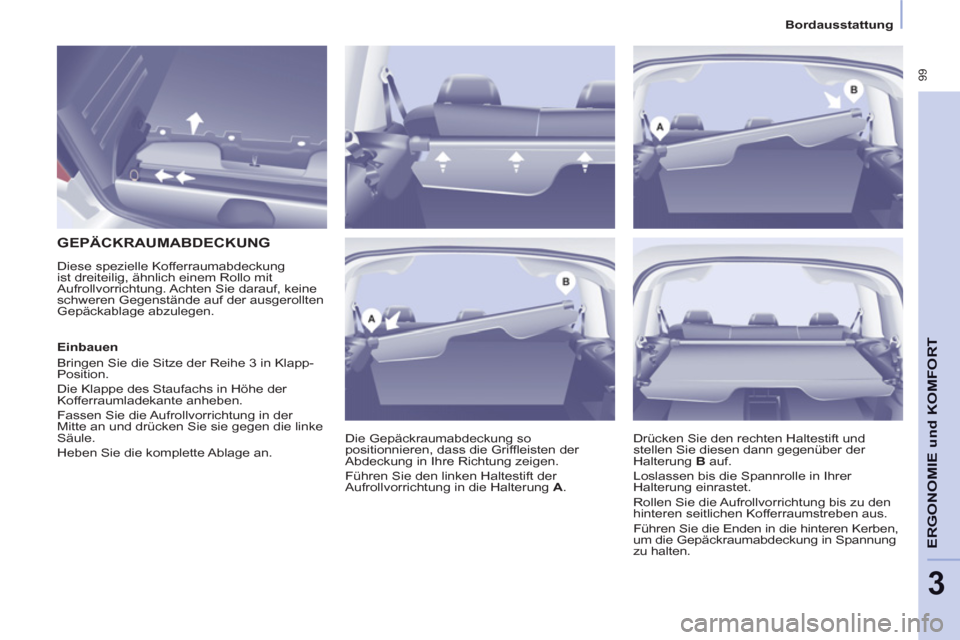 Peugeot Partner Tepee 2013  Betriebsanleitung (in German)  99
ERGONOMI
E und
 KOMFOR
T
3
   
 
Bordausstattung  
 
 
 
 
 
 
 
 
 
 
 
GEPÄCKRAUMABDECKUNG 
 
Diese spezielle Kofferraumabdeckung 
ist dreiteilig, ähnlich einem Rollo mit 
Aufrollvorrichtung. 
