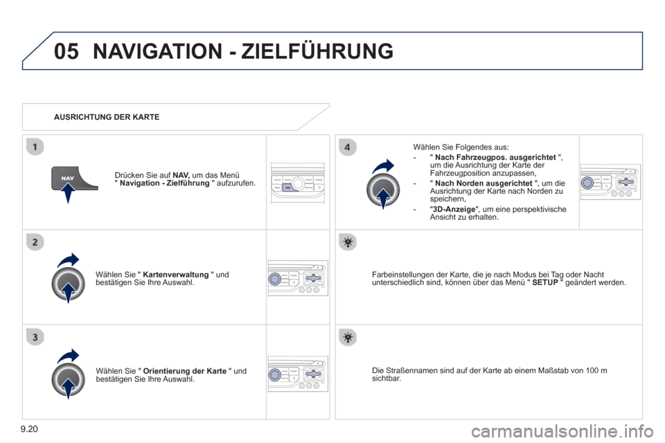 Peugeot Partner Tepee 2013 Betriebsanleitung (in German) 9.20
05NAVIGATION - ZIELFÜHRUNG
Wählen Sie " Kartenverwaltung" und
bestätigen Sie Ihre Auswahl.
Wählen
Sie Folgendes aus:
- " Nach Fahrzeugpos. ausgerichtet
",um die Ausrichtung d Peugeot Partner Tepee 2013 Betriebsanleitung (in German) 9.20
05NAVIGATION - ZIELFÜHRUNG
Wählen Sie " Kartenverwaltung" und
bestätigen Sie Ihre Auswahl.
Wählen
Sie Folgendes aus:
- " Nach Fahrzeugpos. ausgerichtet
",um die Ausrichtung d