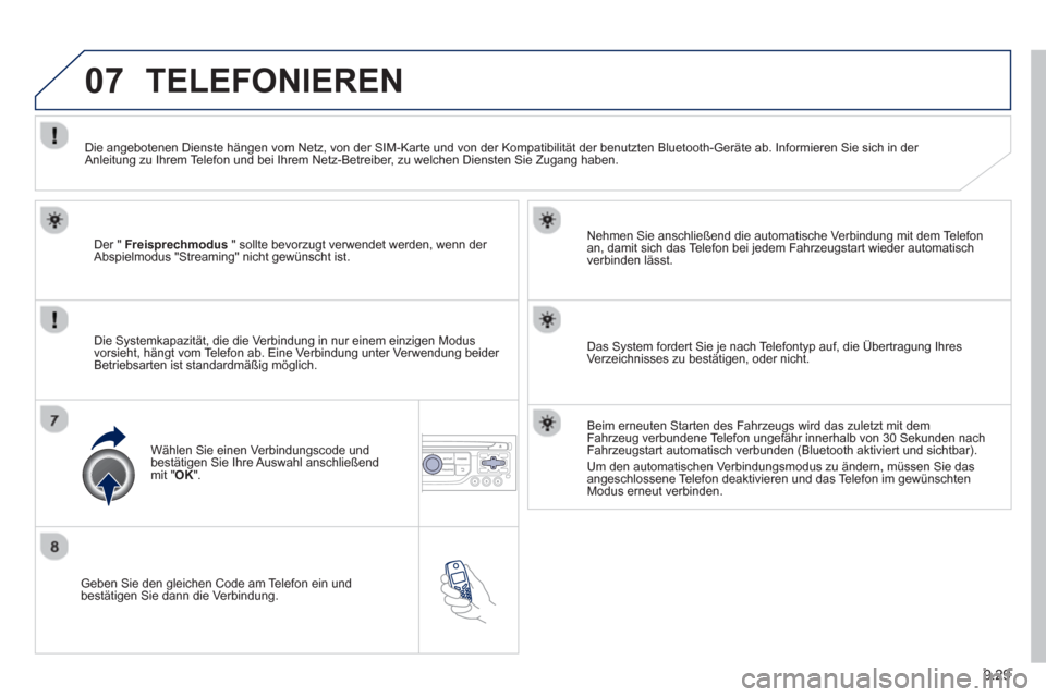 Peugeot Partner Tepee 2013  Betriebsanleitung (in German) 9.29
07
   
Geben Sie den gleichen Code am Telefon ein und 
bestätigen Sie dann die Verbindung.     
Nehmen 
Sie anschließend die automatische Verbindung mit dem Telefon 
an, damit sich das Telefon 