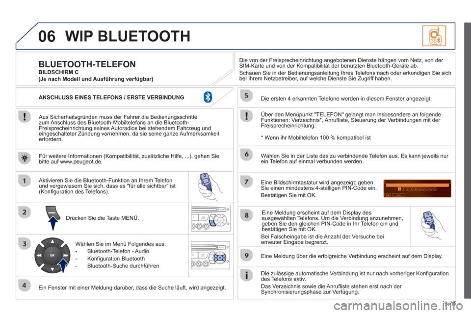 Peugeot Partner Tepee 2013  Betriebsanleitung (in German) 9.73
06WIP BLUETOOTH
   
Aus Sicherheitsgründen muss der Fahrer die Bedienungsschrittezum Anschluss des Bluetooth-Mobiltelefons an die Bluetooth-
Freisprecheinrichtung seines Autoradios bei stehendem