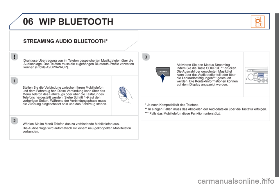 Peugeot Partner Tepee 2013  Betriebsanleitung (in German) 9.75
06
   Stellen Sie die Verbindung zwischen Ihrem Mobiltelefon
und dem Fahrzeug her. Diese Verbindung kann über dasMenü Telefon des Fahrzeugs oder über die Tastatur des
Telefons hergestellt werd