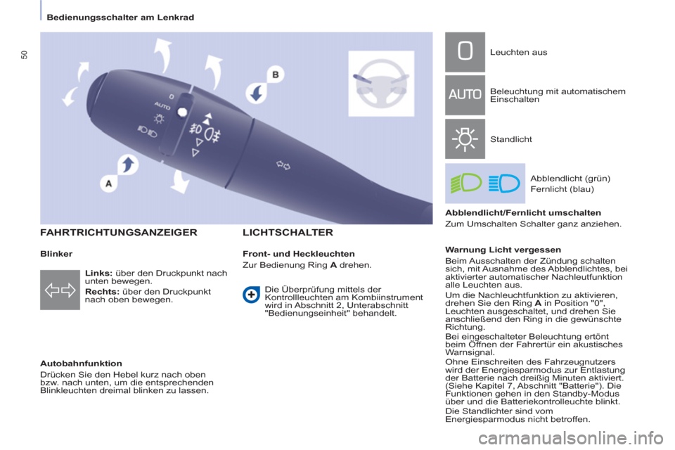 Peugeot Partner Tepee 2013  Betriebsanleitung (in German) 50
   
 
Bedienungsschalter am Lenkrad  
 
   
Blinker 
   
Autobahnfunktion 
  Drücken Sie den Hebel kurz nach oben 
bzw. nach unten, um die entsprechenden 
Blinkleuchten dreimal blinken zu lassen. 