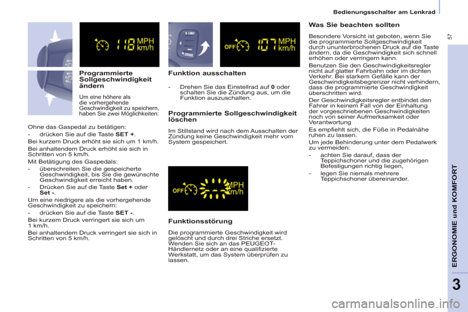Peugeot Partner Tepee 2013  Betriebsanleitung (in German)  57
   
 
Bedienungsschalter am Lenkrad  
 
ERGONOMI
E und
 KOMFOR
T
3
 
 
Programmierte 
Sollgeschwindigkeit 
ändern 
  Um eine höhere als 
die vorhergehende 
Geschwindigkeit zu speichern, 
haben S