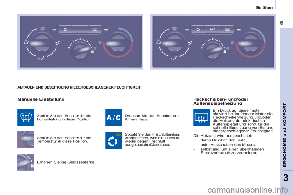 Peugeot Partner Tepee 2013 Betriebsanleitung (in German) 65
ERGONOMI
E und
KOMFOR
T
3
Belüften
ABTAUEN UND BESEITIGUNG NIEDERGESCHLAGENER FEUCHTIGKEIT
Manuelle Einstellung
Stellen Sie den Schalter für die
Temperatur in diese Positio Peugeot Partner Tepee 2013 Betriebsanleitung (in German) 65
ERGONOMI
E und
KOMFOR
T
3
Belüften
ABTAUEN UND BESEITIGUNG NIEDERGESCHLAGENER FEUCHTIGKEIT
Manuelle Einstellung
Stellen Sie den Schalter für die
Temperatur in diese Positio