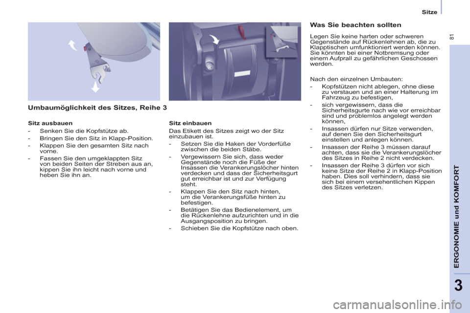 Peugeot Partner Tepee 2013 Betriebsanleitung (in German) 81
ERGONOMI
E und
KOMFOR
T
3
Sitze
Umbaumöglichkeit des Sitzes, Reihe 3
Sitz ausbauen
- Senken Sie die Kopfstütze ab.
- Bringen Sie den Sitz in Klapp-Position.
- Kl Peugeot Partner Tepee 2013 Betriebsanleitung (in German) 81
ERGONOMI
E und
KOMFOR
T
3
Sitze
Umbaumöglichkeit des Sitzes, Reihe 3
Sitz ausbauen
- Senken Sie die Kopfstütze ab.
- Bringen Sie den Sitz in Klapp-Position.
- Kl