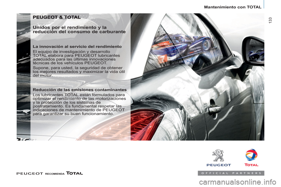 Peugeot Partner Tepee 2013 Manual del propietario (in Spanish) 133
Mantenimiento con TOTAL
Unidos por el rendimiento y la
reducción del consumo de carburante
La innovación al servicio del rendimiento
El equipo de investigación y desarro Peugeot Partner Tepee 2013 Manual del propietario (in Spanish) 133
Mantenimiento con TOTAL
Unidos por el rendimiento y la
reducción del consumo de carburante
La innovación al servicio del rendimiento
El equipo de investigación y desarro