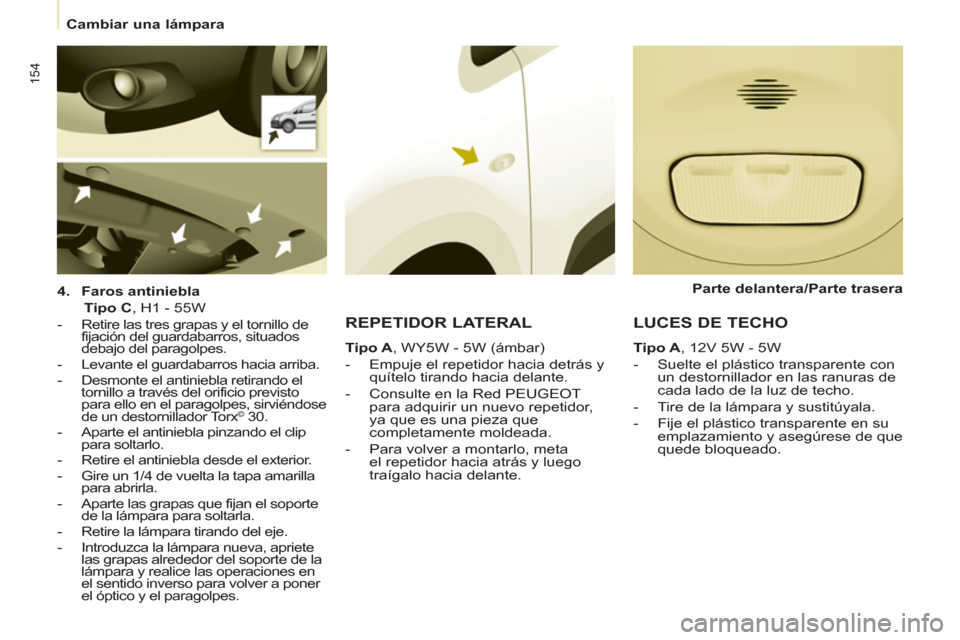 Peugeot Partner Tepee 2013 Manual del propietario (in Spanish) 154
Cambiar una lámpara
4.
Faros antiniebla
Tipo C
, H1 - 55W
- Retire las tres grapas y el tornillo de
fijación del guardabarros, situados
debajo del paragolpes.
Peugeot Partner Tepee 2013 Manual del propietario (in Spanish) 154
Cambiar una lámpara
4.
Faros antiniebla
Tipo C
, H1 - 55W
- Retire las tres grapas y el tornillo de
fijación del guardabarros, situados
debajo del paragolpes.