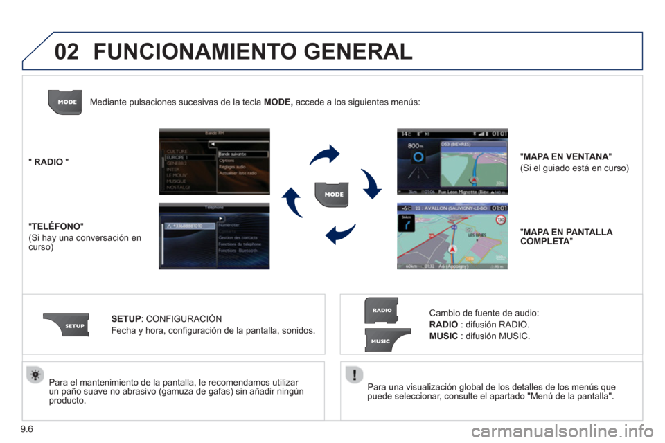 Peugeot Partner Tepee 2013  Manual del propietario (in Spanish) 9.6
02
   
Para una visualización global de los detalles de los menús que
puede seleccionar, consulte el apartado "Menú de la pantalla".    
Para el mantenimiento de la pantalla, le recomendamos ut