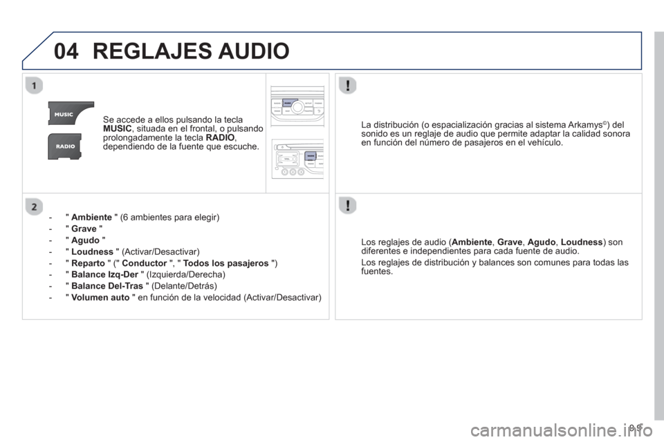 Peugeot Partner Tepee 2013 Manual del propietario (in Spanish) 9.9
04REGLAJES AUDIO
Se accede a ellos pulsando la teclaMUSIC, situada en el frontal, o pulsando
prolongadamente la tecla RADIO ,
dependiendo de la fuente que escuche.
- "
Ambiente" (6 ambientes Peugeot Partner Tepee 2013 Manual del propietario (in Spanish) 9.9
04REGLAJES AUDIO
Se accede a ellos pulsando la teclaMUSIC, situada en el frontal, o pulsando
prolongadamente la tecla RADIO ,
dependiendo de la fuente que escuche.
- "
Ambiente" (6 ambientes