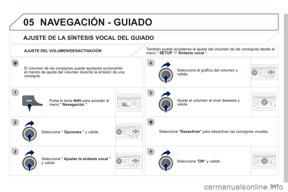 Peugeot Partner Tepee 2013  Manual del propietario (in Spanish) 9.21
05NAVEGACIÓN - GUIADO
Pulse la tecla NAV   para acceder almenú "  Navegación".
AJUSTE DE LA SÍNTESIS VOCAL DEL GUIADO 
Seleccione "  Opciones 
 " y valide.    
AJUSTE DEL VOLUMEN/DESACTIVACI