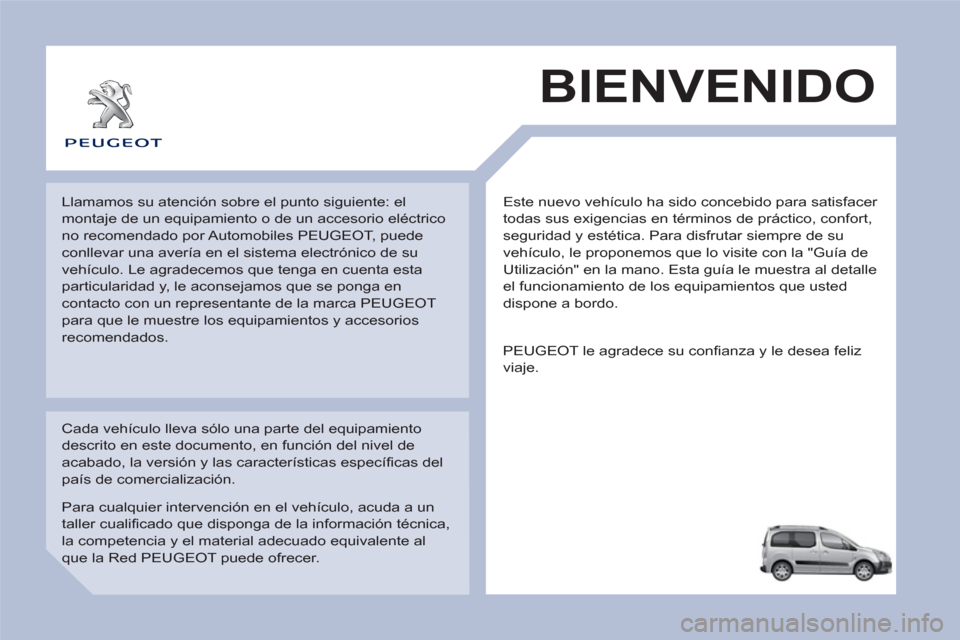 Peugeot Partner Tepee 2013 Manual del propietario (in Spanish) Este nuevo vehículo ha sido concebido para satisfacer
todas sus exigencias en términos de práctico, confort,
seguridad y estética. Para disfrutar siempre de su
vehículo, le proponemos que lo Peugeot Partner Tepee 2013 Manual del propietario (in Spanish) Este nuevo vehículo ha sido concebido para satisfacer
todas sus exigencias en términos de práctico, confort,
seguridad y estética. Para disfrutar siempre de su
vehículo, le proponemos que lo