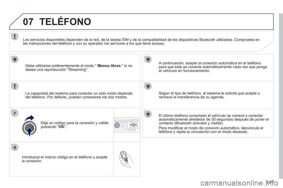 Peugeot Partner Tepee 2013  Manual del propietario (in Spanish) 9.29
07
   
Introduzca el mismo código en el teléfono y acepte
la conexión.   
A continuación, acepte la conexión automática en el teléfono 
para que este se conecte automáticamente cada vez q