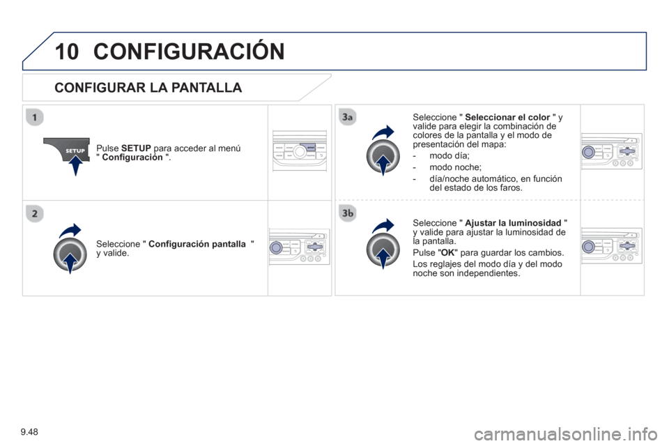 Peugeot Partner Tepee 2013  Manual del propietario (in Spanish) 9.48
10CONFIGURACIÓN
Pulse SETUPpara acceder al menú"Configuración".
Seleccione "  Seleccionar el color" y rvalide para elegir la combinación decolores de la pantalla y el modo de presentación de