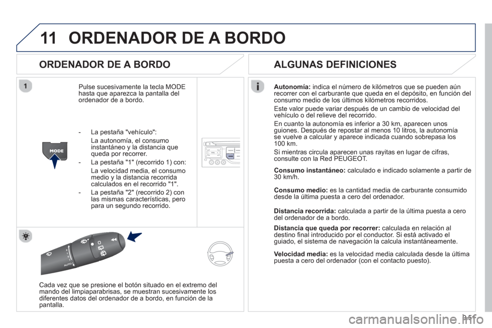 Peugeot Partner Tepee 2013 Manual del propietario (in Spanish) 9.51
11ORDENADOR DE A BORDO
ORDENADOR DE A BORDO
Pulse sucesivamente la tecla MODE
hasta que aparezca la pantalla delordenador de a bordo.Autonomía
:indica el número de kilómetros que se puede Peugeot Partner Tepee 2013 Manual del propietario (in Spanish) 9.51
11ORDENADOR DE A BORDO
ORDENADOR DE A BORDO
Pulse sucesivamente la tecla MODE
hasta que aparezca la pantalla delordenador de a bordo.Autonomía
:indica el número de kilómetros que se puede